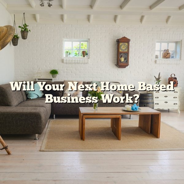 Will Your Next Home Based Business Work?