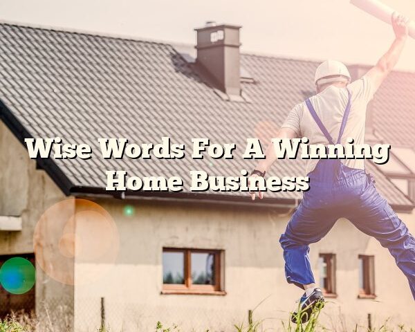 Wise Words For A Winning Home Business