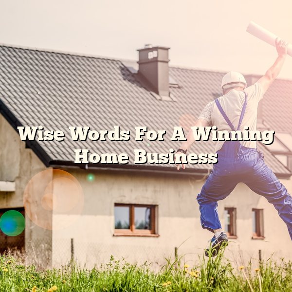 Wise Words For A Winning Home Business