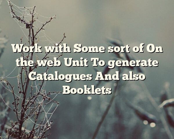 Work with Some sort of On the web Unit To generate Catalogues And also Booklets