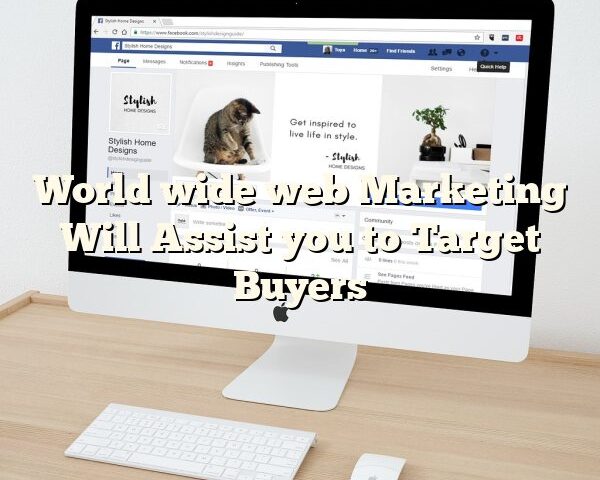 World wide web Marketing Will Assist you to Target Buyers