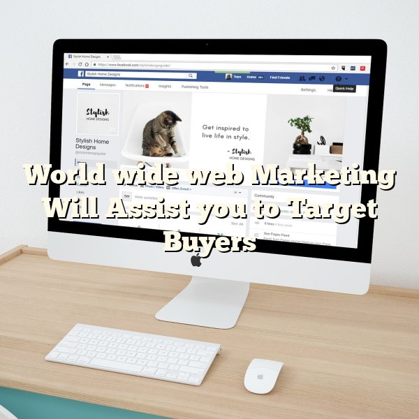 World wide web Marketing Will Assist you to Target Buyers