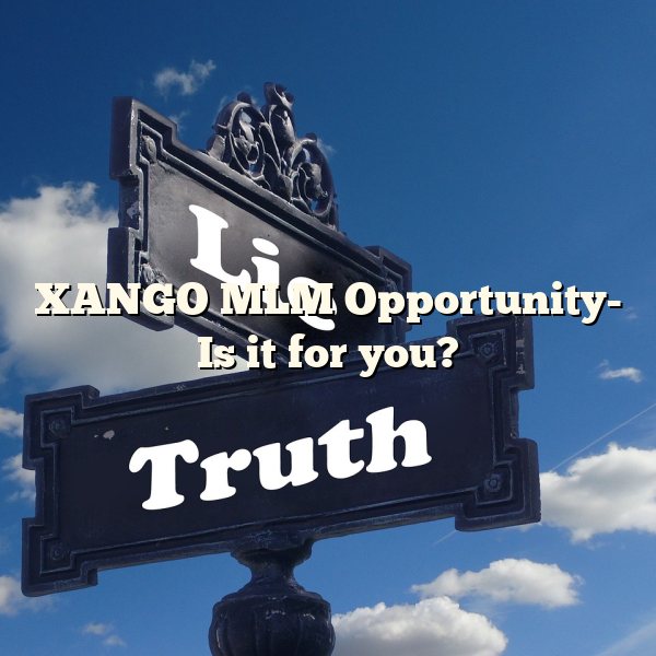 XANGO MLM Opportunity- Is it for you?