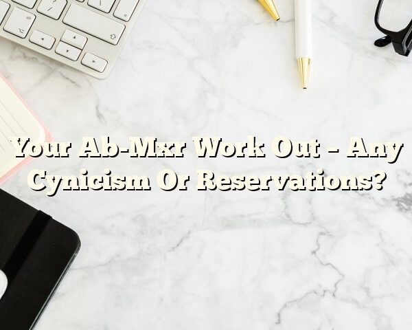 Your Ab-Mxr Work Out – Any Cynicism Or Reservations?