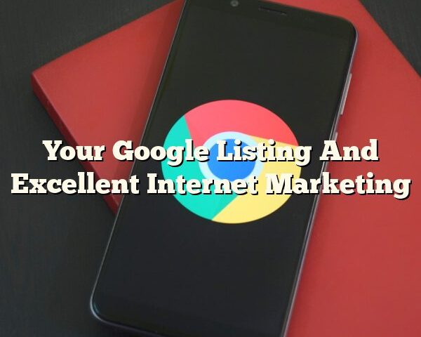 Your Google Listing And Excellent Internet Marketing