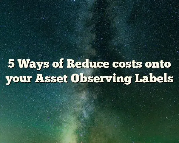 5 Ways of Reduce costs onto your Asset Observing Labels