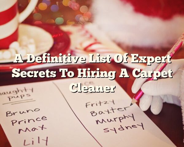 A Definitive List Of Expert Secrets To Hiring A Carpet Cleaner