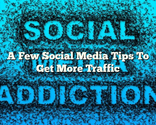 A Few Social Media Tips To Get More Traffic