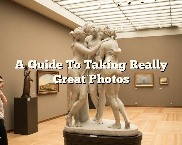 A Guide To Taking Really Great Photos