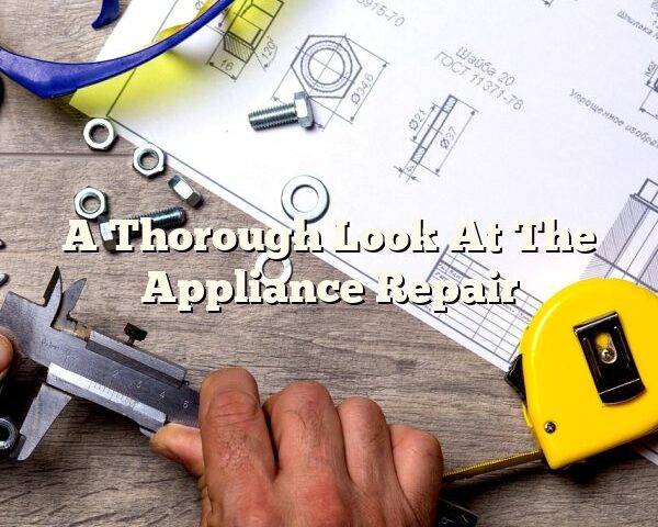 A Thorough Look At The Appliance Repair