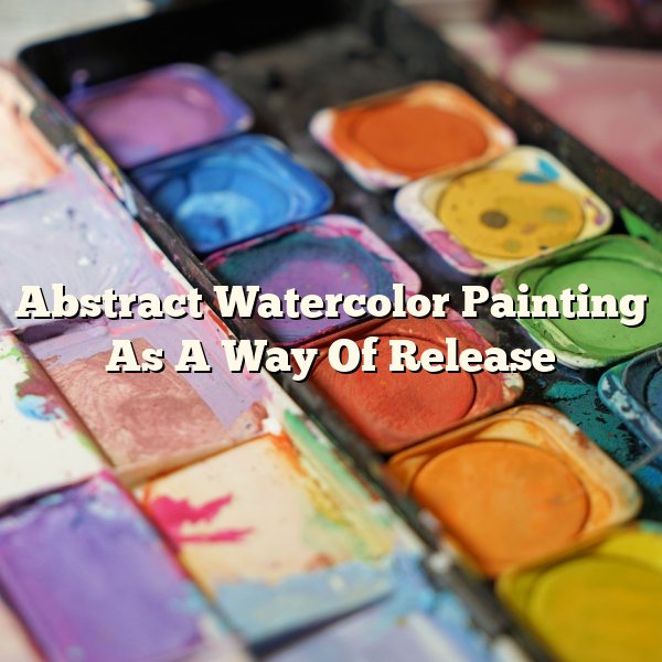 Abstract Watercolor Painting As A Way Of Release