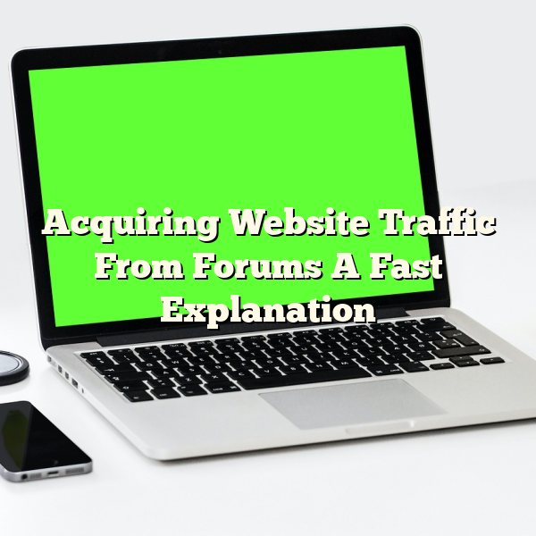 Acquiring Website Traffic From Forums A Fast Explanation