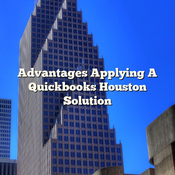 Advantages Applying A Quickbooks Houston Solution