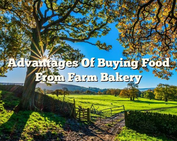 Advantages Of Buying Food From Farm Bakery