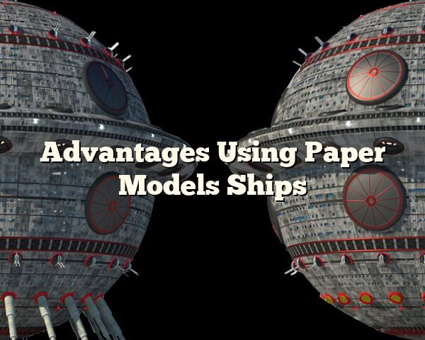 Advantages Using Paper Models Ships