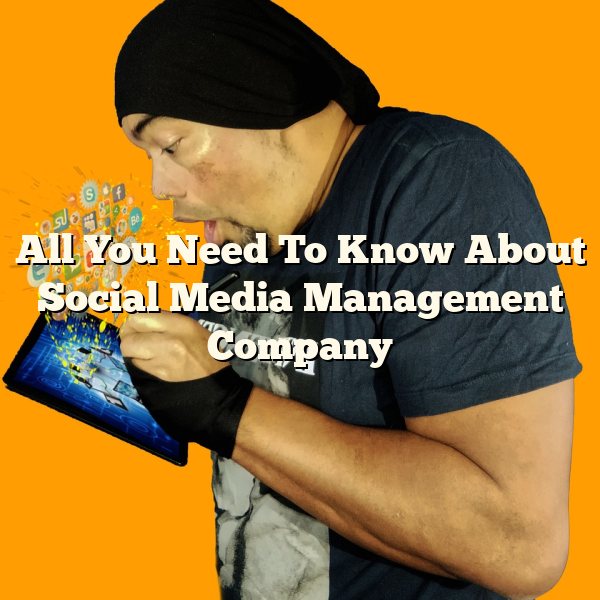 All You Need To Know About Social Media Management Company