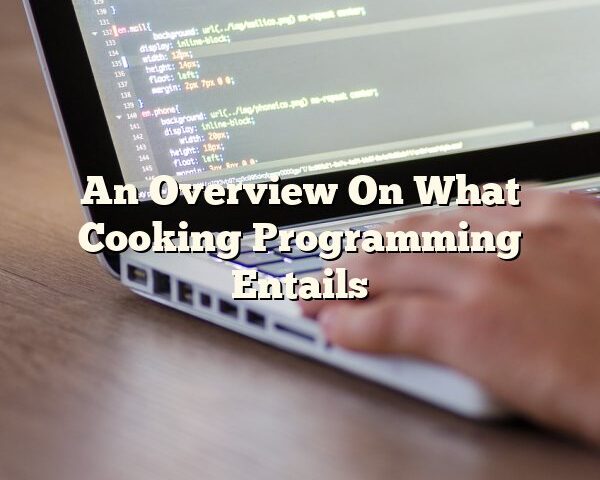 An Overview On What Cooking Programming Entails