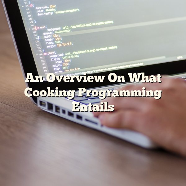 An Overview On What Cooking Programming Entails