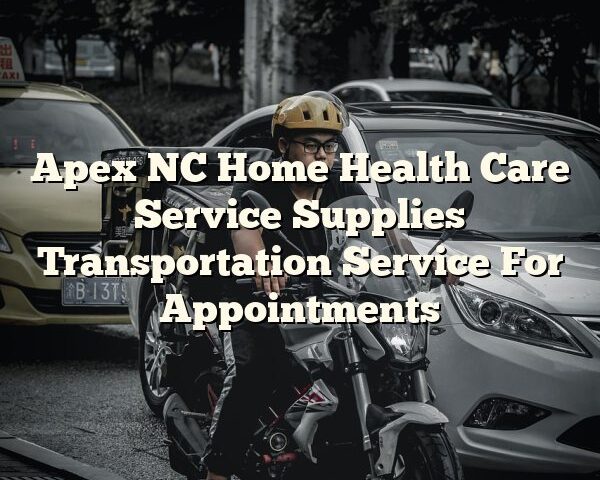 Apex NC Home Health Care Service Supplies Transportation Service For Appointments