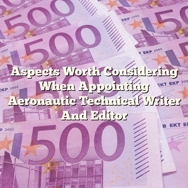 Aspects Worth Considering When Appointing Aeronautic Technical Writer And Editor