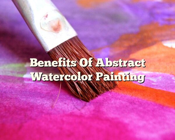 Benefits Of Abstract Watercolor Painting