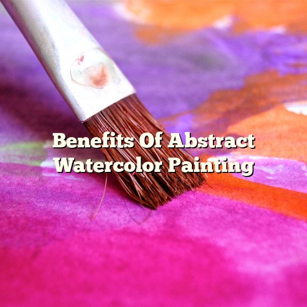 Benefits Of Abstract Watercolor Painting