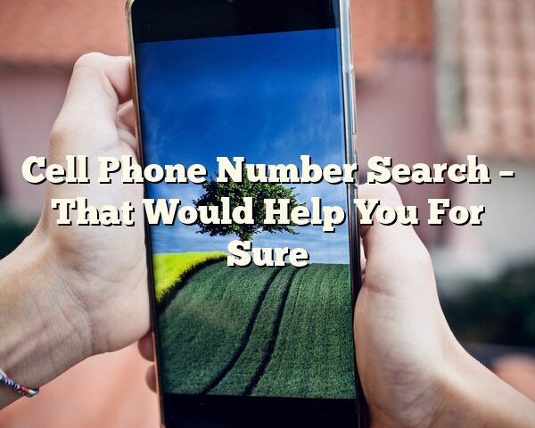 Cell Phone Number Search – That Would Help You For Sure