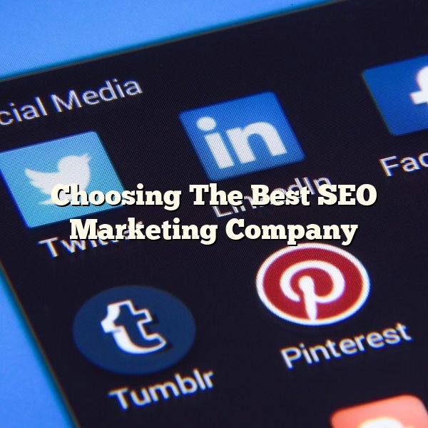 Choosing The Best SEO Marketing Company