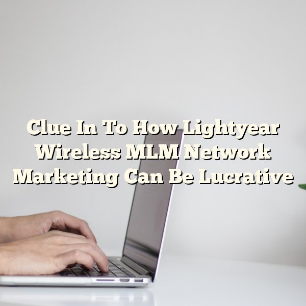 Clue In To How Lightyear Wireless MLM Network Marketing Can Be Lucrative