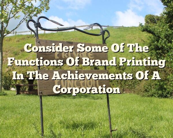 Consider Some Of The Functions Of Brand Printing In The Achievements Of A Corporation