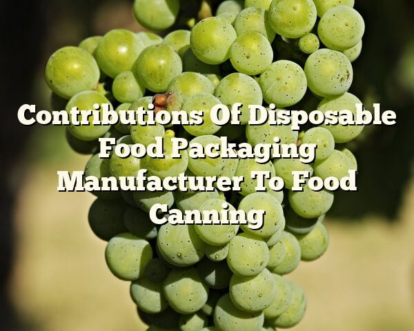 Contributions Of Disposable Food Packaging Manufacturer To Food Canning