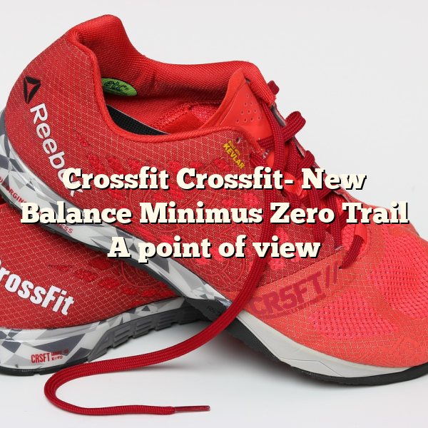 Crossfit Crossfit- New Balance Minimus Zero Trail A point of view