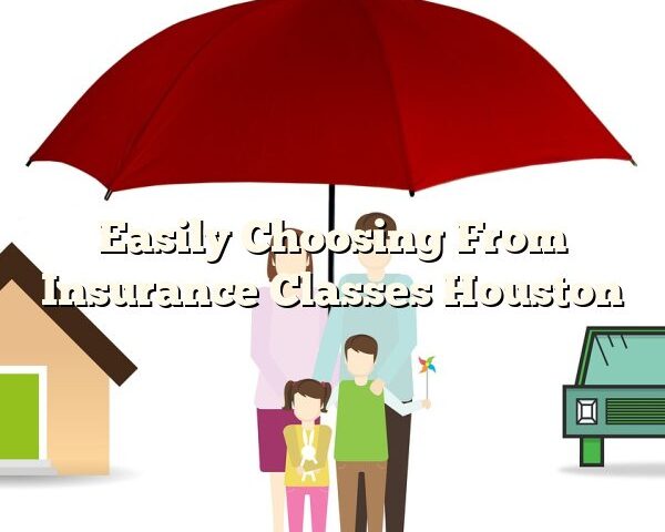 Easily Choosing From Insurance Classes Houston