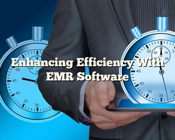 Enhancing Efficiency With EMR Software