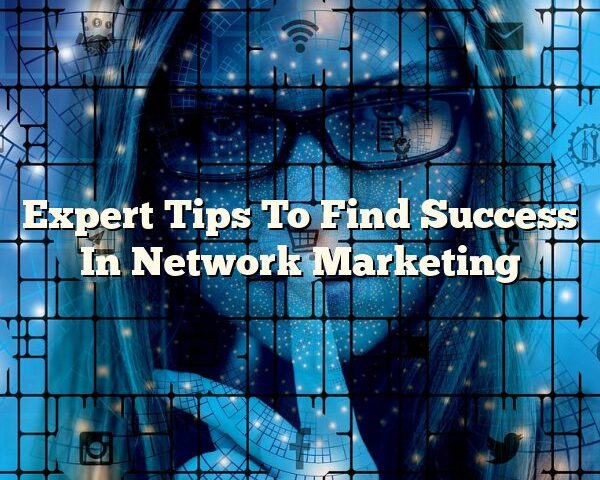 Expert Tips To Find Success In Network Marketing