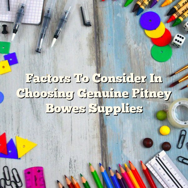 Factors To Consider In Choosing Genuine Pitney Bowes Supplies