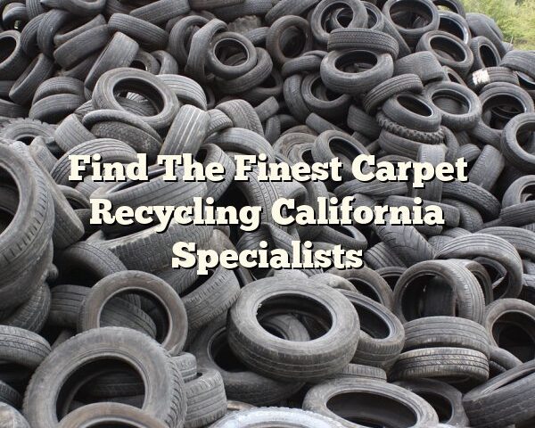 Find The Finest Carpet Recycling California Specialists