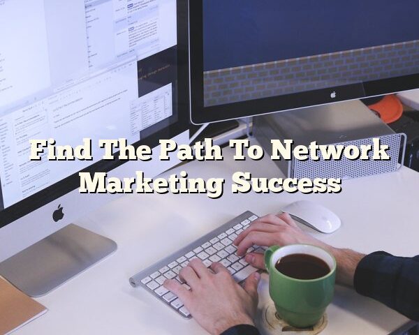 Find The Path To Network Marketing Success