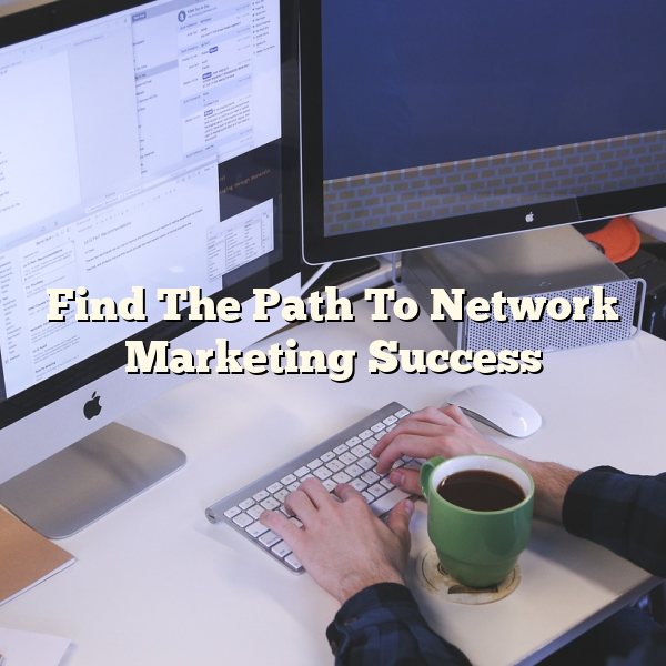 Find The Path To Network Marketing Success