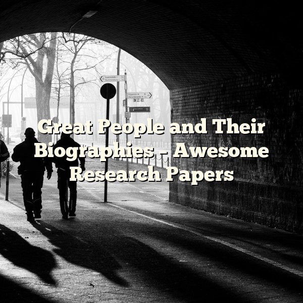 Great People and Their Biographies – Awesome Research Papers