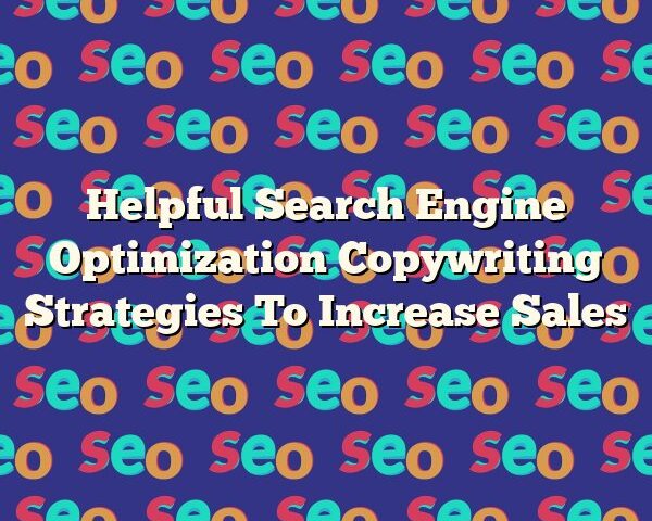 Helpful Search Engine Optimization Copywriting Strategies To Increase Sales