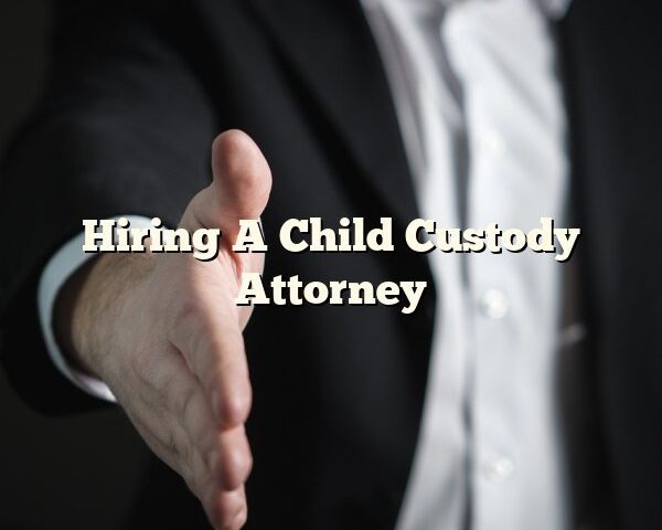 Hiring A Child Custody Attorney