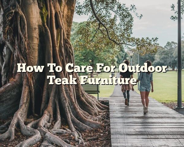 How To Care For Outdoor Teak Furniture