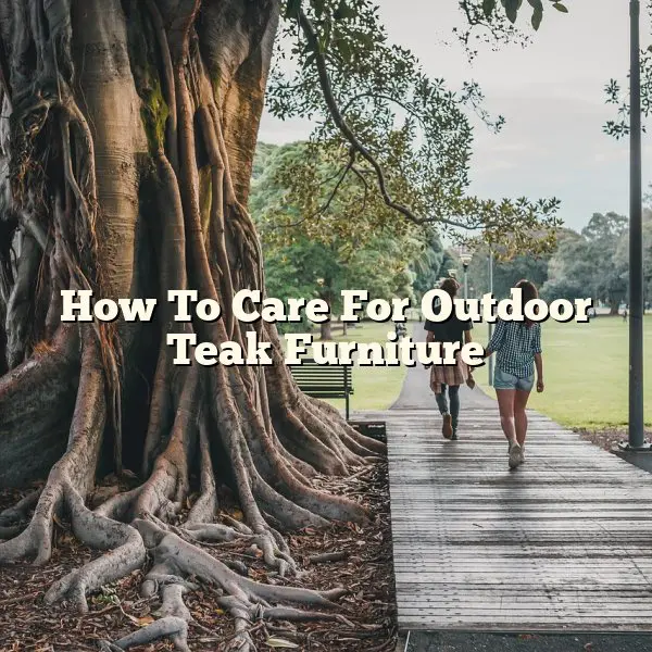 How To Care For Outdoor Teak Furniture