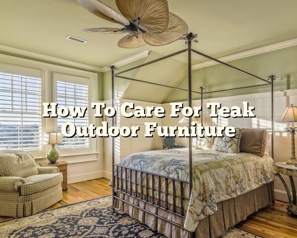 How To Care For Teak Outdoor Furniture