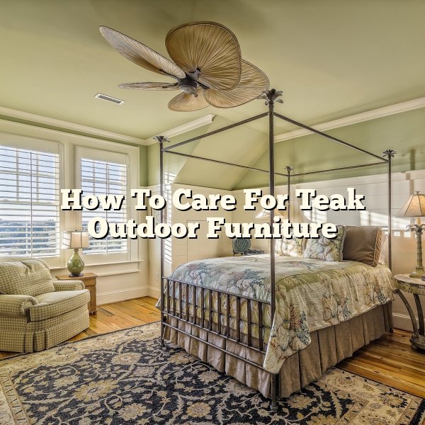 How To Care For Teak Outdoor Furniture