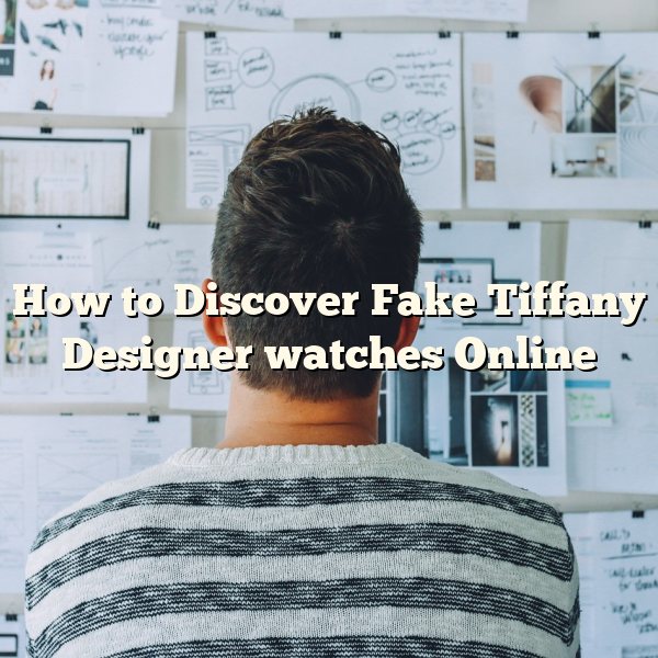 How to Discover Fake Tiffany Designer watches Online