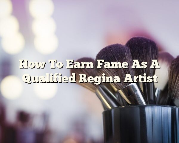 How To Earn Fame As A Qualified Regina Artist