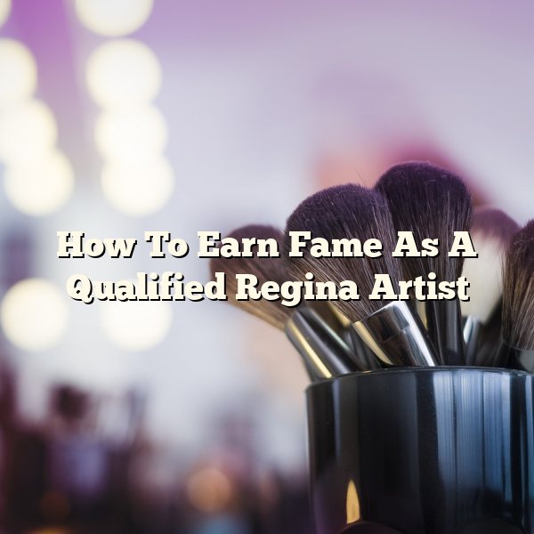 How To Earn Fame As A Qualified Regina Artist