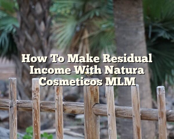 How To Make Residual Income With Natura Cosmeticos MLM